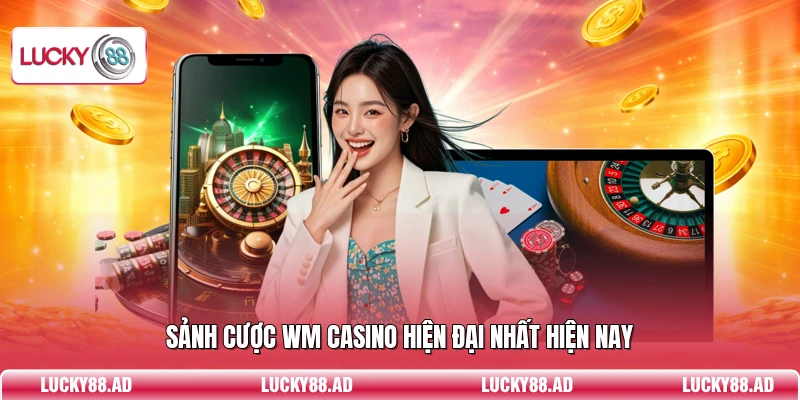 Sảnh cược WM casino hiện đại nhất hiện nay